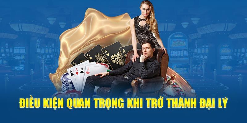 Những điều kiện quan trọng để đăng ký đại lý 18Win