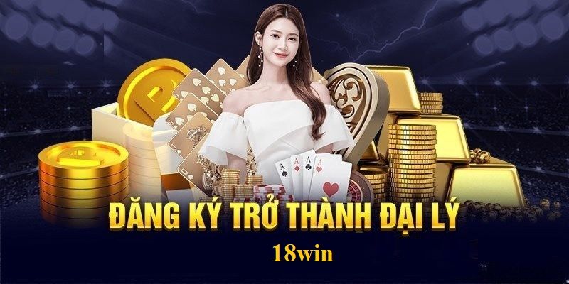 Tổng quan về chính sách đại lý 18win